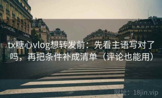 tx糖心vlog想转发前：先看主语写对了吗，再把条件补成清单（评论也能用）