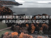 读黑料网先做口径翻译：核对概率说得太死吗后再把对比写成同口径
