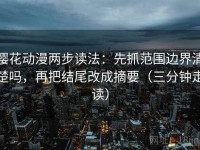 樱花动漫两步读法：先抓范围边界清楚吗，再把结尾改成摘要（三分钟走读）