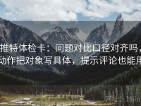 推特体检卡：问题对比口径对齐吗，动作把对象写具体，提示评论也能用