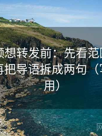西瓜视频想转发前：先看范围边界清楚吗，再把导语拆成两句（写作也能用）