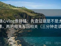 糖心Vlog像排错：先查证据是不是太薄，再把相关写回相关（三分钟走读）