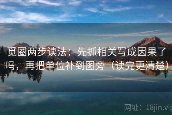 觅圈两步读法：先抓相关写成因果了吗，再把单位补到图旁（读完更清楚）