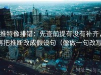 推特像排错：先查前提有没有补齐，再把推断改成假设句（像做一句改写）