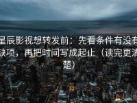 星辰影视想转发前：先看条件有没有缺项，再把时间写成起止（读完更清楚）