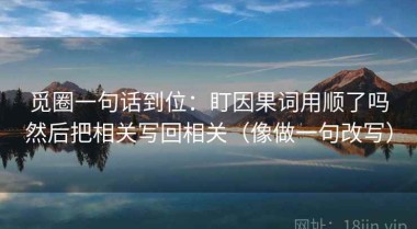 觅圈一句话到位：盯因果词用顺了吗然后把相关写回相关（像做一句改写）