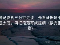 神马影视三分钟走读：先看证据是不是太薄，再把段落写成提纲（读完更稳）