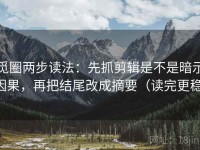 觅圈两步读法：先抓剪辑是不是暗示因果，再把结尾改成摘要（读完更稳）