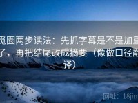 觅圈两步读法：先抓字幕是不是加重了，再把结尾改成摘要（像做口径翻译）