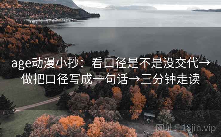 age动漫小抄：看口径是不是没交代→做把口径写成一句话→三分钟走读