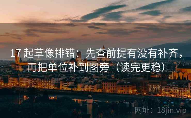 17 起草像排错:先查前提有没有补齐,再把单位补到图旁(读完更稳) 17 起草像排错:先查前提有没有补齐,再把单位补到图旁(读完更稳)